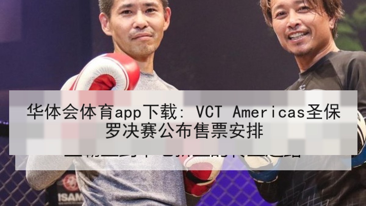 华体会体育app下载: VCT Americas圣保罗决赛公布售票安排