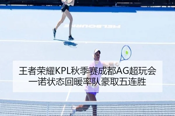 王者荣耀KPL秋季赛成都AG超玩会一诺状态回暖率队豪取五连胜